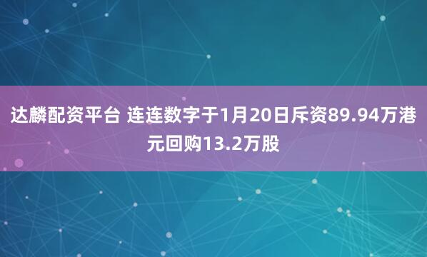 达麟配资平台 连连数字于1月20日斥资89.94万港元回购13.2万股